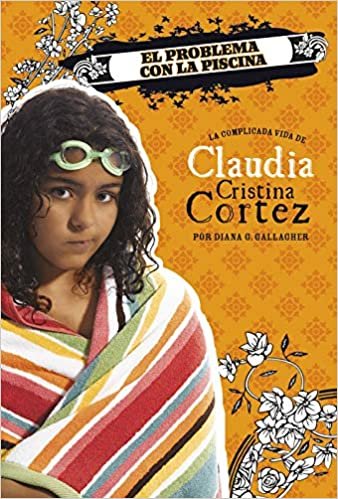 okumak El Problema Con La Piscina: La Complicada Vida de Claudia Cristina Cortez (Claudia Cristina Cortez En Español)