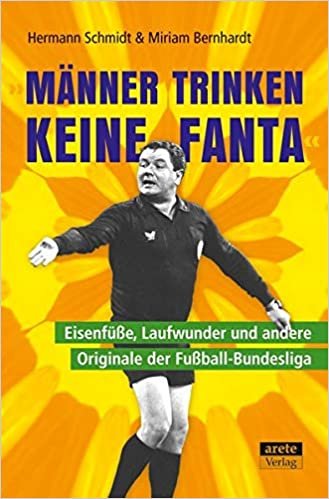 okumak &quot;Männer trinken keine Fanta&quot;: Eisenfüße, Laufwunder und andere Originale der Fußball-Bundesliga