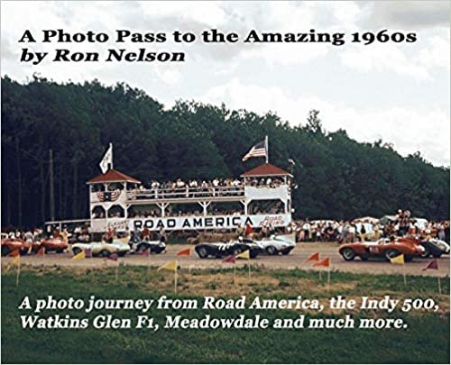 okumak A Photo Pass to the Amazing 1960s: A photo journey from Road America to the Indy 500, Watkins Glen F1, Meadowdale and more.