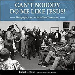 okumak Can&#39;t Nobody Do Me Like Jesus!: Photographs from the Sacred Steel Community