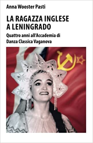 LA RAGAZZA INGLESE A LENINGRADO: Quattro anni all'Accademia di Danza Classica Vaganova. (Italian Edition)