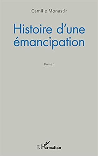 okumak Histoire d&#39;une émancipation: Roman