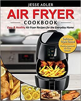 Air Fryer Cookbook: Easy & Healthy Air Fryer Recipes for the Everyday Home - Delicious Triple-Tested, Family-Approved Air Fryer Recipes