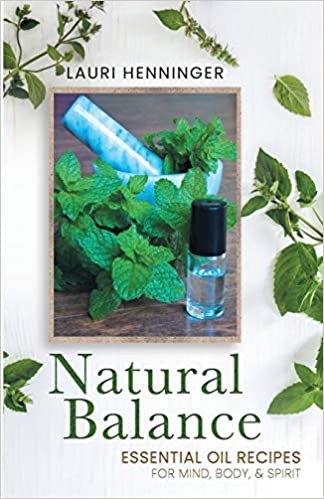 Natural Balance: Essential Oil Recipes for Mind, Body, & Spirit