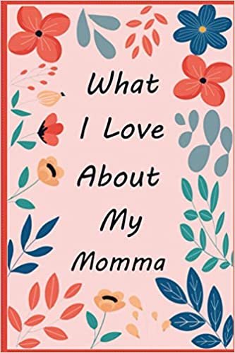 okumak What I Love About My Momma: Fill in The Blank Book Gift Journal for Momma, Things I Love About You Book for Momma’s Birthday Gifts , Mothers Day , Christmas (What I Love About You Book)