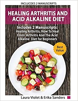 okumak Healing Arthritis And Acid Alkaline Diet: Includes 2 Manuscripts - Healing Arthritis, How To Heal From Arthritis - The Acid Alkaline Diet for ... 2 Manuscripts - Healing Arthritis, How To He