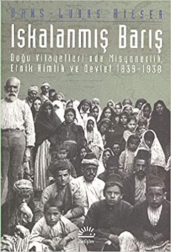 okumak Iskalanmış Barış: Doğu Vilayetleri&#39;nde Misyonerlik, Etnik Kimlik ve Devlet 1839 - 1938