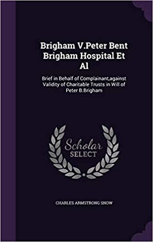 okumak Brigham V.Peter Bent Brigham Hospital Et Al: Brief in Behalf of Complainant,against Validity of Charitable Trusts in Will of Peter B.Brigham