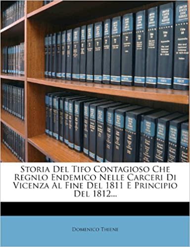 okumak Storia Del Tifo Contagioso Che Regnlo Endemico Nelle Carceri Di Vicenza Al Fine Del 1811 E Principio Del 1812...