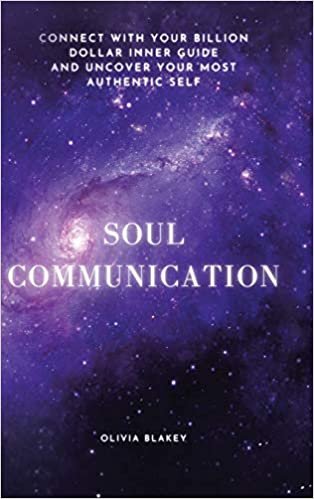 okumak Soul Communication: Connect with Your Billion Dollar Inner-Guide and Uncover Your Most Authentic Self.