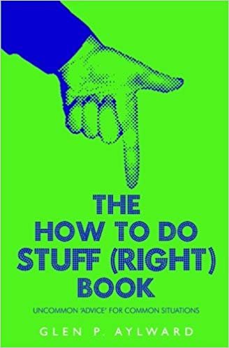 okumak The How To Do Stuff (Right) Book : Uncommon &#39;Advice&#39; For Common Situations