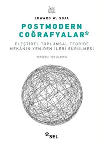 okumak Postmodern Coğrafyalar: Eleştirel Toplumsal Teoride Mekanın Yeniden İleri Sürülmesi