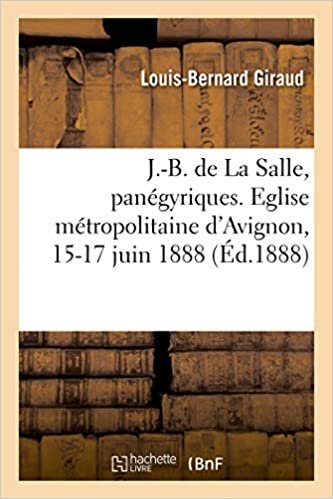 okumak Souvenir du triduum en l&#39;honneur du bienheureux J.-B. de La Salle, panégyriques: Eglise métropolitaine d&#39;Avignon, 15-17 juin 1888 (Histoire)