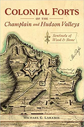 okumak Colonial Forts of the Champlain and Hudson Valleys: Sentinels of Wood and Stone