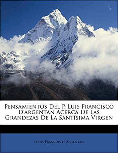 okumak Pensamientos Del P. Luis Francisco D&#39;argentan Acerca De Las Grandezas De La Santísima Virgen