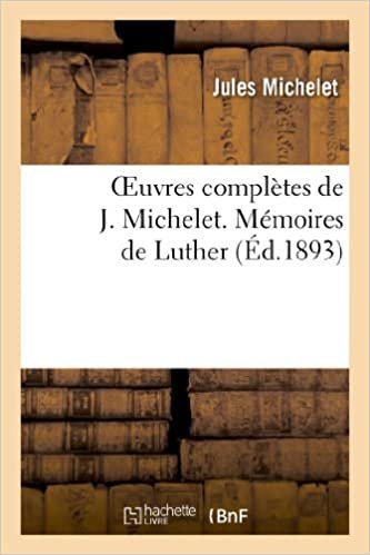 okumak Oeuvres complètes de J. Michelet. Mémoires de Luther (Histoire)