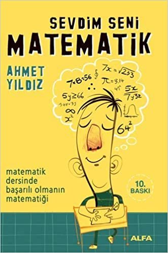 okumak Sevdim Seni Matematik: Matematik Dersinde Başarılı Olmanın Matematiği