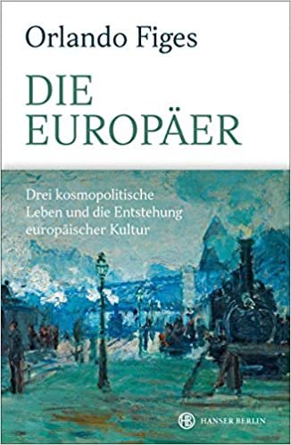 okumak Die Europäer: Drei kosmopolitische Leben und die Entstehung europäischer Kultur