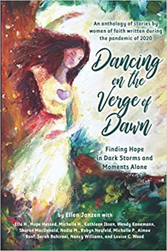 okumak Dancing on the Verge of Dawn: Finding Hope in Dark Storms and Moments Alone An anthology of stories by women of faith written during the Pandemic of 2020