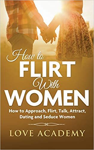 okumak How to Flirt with Women: How to Approach, Flirting, Talk, Attract, Dating and Seduce Women