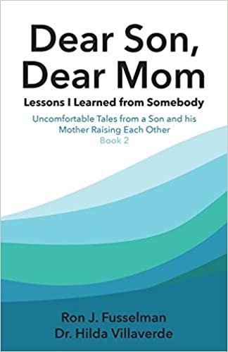 okumak Dear Son, Dear Mom... Lessons I Learned from Somebody: Lessons I Learned from Somebody: Uncomfortable Tales from a Son and a Mother Raising Each Other, Book 2
