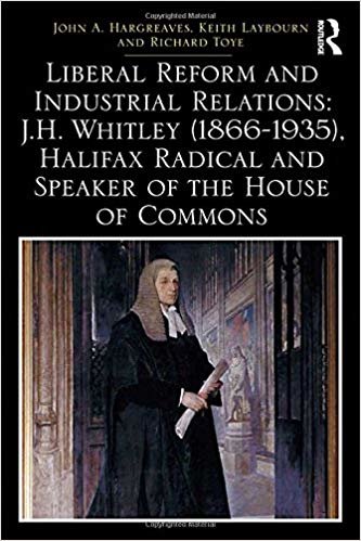 okumak Liberal Reform and Industrial Relations: J.H. Whitley (1866-1935), Halifax Radical and Speaker of the House of Commons