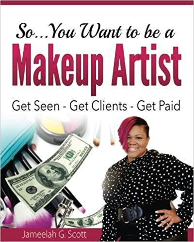 okumak So...You Want to be a Makeup Artist: Get Seen-Get Clients-Get Paid