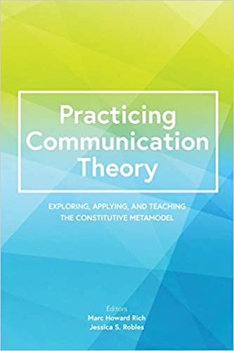 okumak Practicing Communication Theory: Exploring, Applying, and Teaching the Constitutive Metamodel