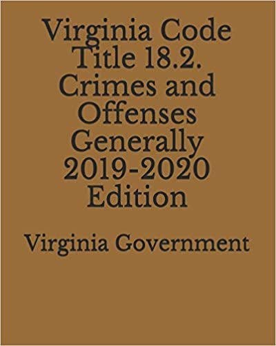 Virginia Code Title 18.2. Crimes and Offenses Generally 2019-2020 Edition