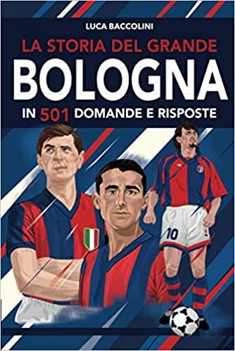okumak La storia del grande Bologna in 501 domande e risposte