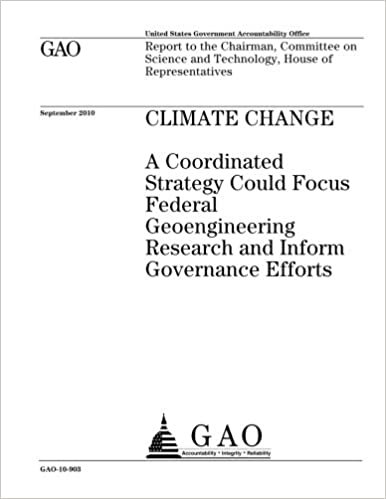 okumak Climate change :a coordinated strategy could focus federal geoengineering research and inform governance efforts : report to the Chairman, Committee ... and Technology, House of Representatives.