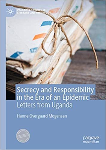 okumak Secrecy and Responsibility in the Era of an Epidemic: Letters from Uganda (Palgrave Studies in Literary Anthropology)