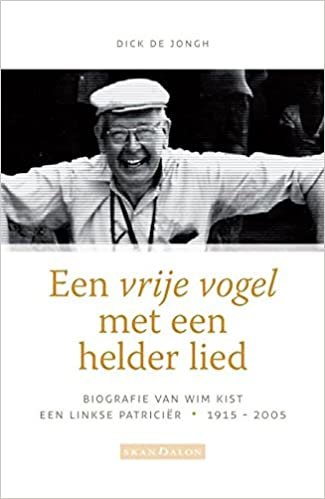 okumak Een vrije vogel met een helder lied: biografie van Wim Kist, een linkse patriciër, 1915-2005