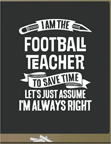 okumak Funny Football Teacher Notebook - To Save Time Just Assume I&#39;m Always Right - 8.5x11 College Ruled Paper Journal Planner: Awesome School Start Year End Football Journal Best Teacher Appreciation Gift