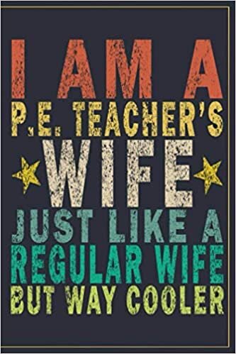 okumak I Am A P.E. Teacher&#39;s Wife Just Like A Regular Wife But Way Cooler: Funny Vintage P.E. Teacher Gift Journal