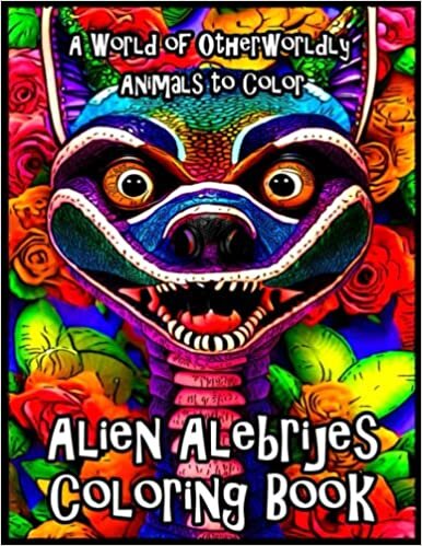 Alien Alebrijes Coloring Book: A World of Otherworldly Animals to Color: Your 100 Coloring Pages of Patterns and Mandalas of Cute and Exotic Day of The Dead Animals That Look Like Dragons