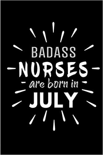 okumak Badass Nurses Are Born In July: Blank Lined Funny Nursing Journal Notebooks Diary as Birthday, Welcome, Farewell, Appreciation, Thank You, Christmas, ... ( Alternative to B-day present card )