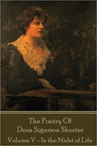 okumak Dora Shorter - The Poetry of Dora Sigerson Shorter - Volume V - In the Midst of: 5