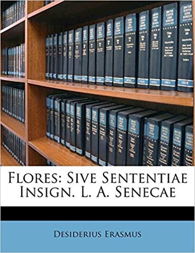Flores: Sive Sententiae Insign. L. A. Senecae