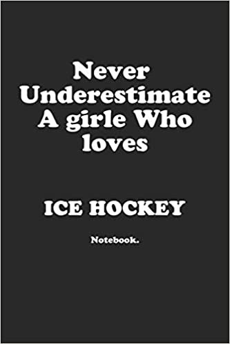 Never Underestimate A Girl Who Loves Ice Hockey.: Notebook