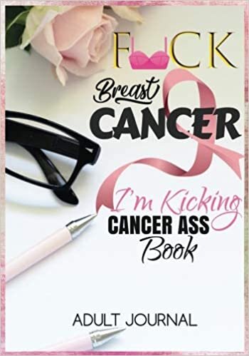 okumak F*CK Breast Cancer: I&#39;m Kicking Cancer Ass Book: Cancer Journals For Patients To Write In: Blank Medications, Appointments, Contacts, Symptoms &amp; Journaling Writing Pages: Cancer Encouragement Notebook
