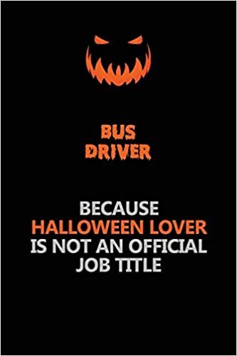 okumak Bus Driver Because Halloween Lover Is Not An Official Job Title: Halloween Scary Pumpkin Jack O&#39;Lantern 120 Pages 6x9 Blank Lined Paper Notebook Journal