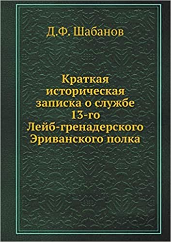 okumak Краткая историческая записка о службе 13-го Лейб-гренадерского Эриванского полка