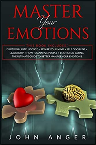okumak Master Your Emotions: Emotional Intelligence+Rewire Your Mind+Self Discipline+Leadership+How to analyze people+Emotional Eating. The Ultimate Guide to Better Manage Your Emotions: 7