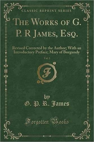 okumak The Works of G. P. R James, Esq., Vol. 2: Revised Corrected by the Author; With an Introductory Preface; Mary of Burgundy (Classic Reprint)