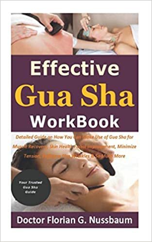 okumak Effective Gua Sha Workbook: Detailed Guide on How You Can Make Use of Gua Sha for Muscle Recovery, Skin Health Facial Improvement, Minimize Tension, Puffiness Plus Wrinkles &amp; So Much More