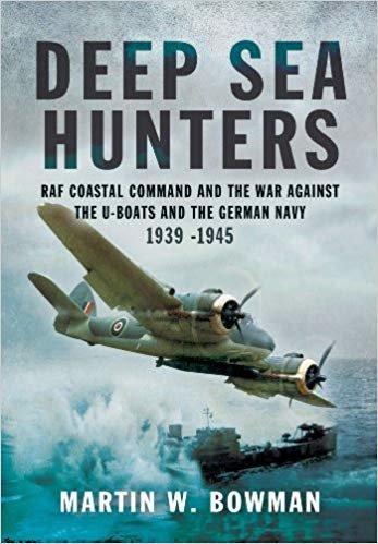 okumak Deep Sea Hunters : RAF Coastal Command and the War Against the U-Boats and the German Navy 1939 -1945