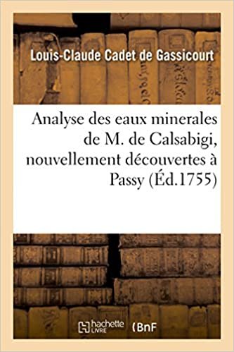 okumak Analyse Des Eaux Minerales de M. de Calsabigi, Nouvellement Découvertes À Passy: avec une suite d&#39;expériences sur la maniére de retirer, de ces mêmes eaux, le bleu de Prusse (Sciences)