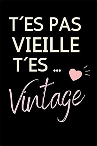 okumak T´es Pas Vielle T´es Vintage: Carnet De Notes Humoristique Pour Souhaiter Un Bon Anniversaire À Une Amie, Sa F, Sa Mère, Sa Fille, Sa Soeur, Sa Copine