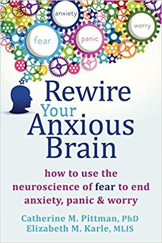 rewire الخاصة بك anxious المخ: كيفية الاستخدام neuroscience في المقاس بين Fear إلى نهاية والقلق ، Panic ، فلا داعي للقلق